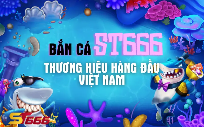 Bắn cá ST666 hàng đầu VN